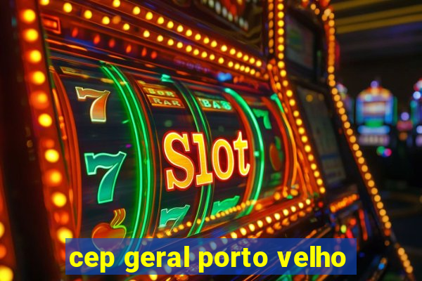 cep geral porto velho